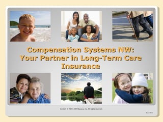 Compensation Systems NW: Your Partner in Long-Term Care Insurance Content © 2004-2009 Zywave, Inc. All rights reserved.  Rev 3/09 SV 