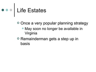 Life Estates Once a very popular planning strategy May soon no longer be available in Virginia Remainderman gets a step up in basis 