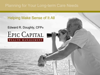 Planning for Your Long-term Care Needs


 Helping Make Sense of It All

 Edward R. Doughty, CFP®
 