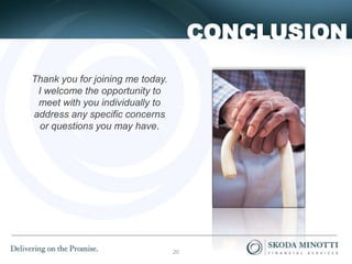 CONCLUSION
Thank you for joining me today.
I welcome the opportunity to
meet with you individually to
address any specific concerns
or questions you may have.
20
 