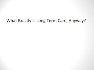 What Exactly Is Long Term Care, Anyway?
 