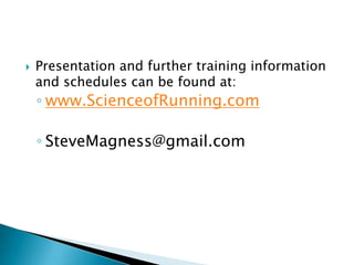    Presentation and further training information
    and schedules can be found at:
    ◦ www.ScienceofRunning.com

    ◦ SteveMagness@gmail.com
 