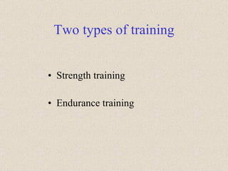 Two types of training Strength training Endurance training 