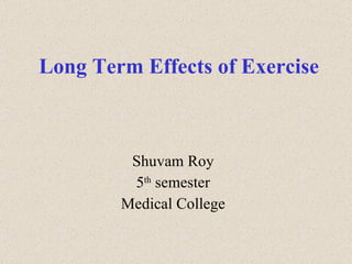 Long Term Effects of Exercise Shuvam Roy 5 th  semester Medical College 