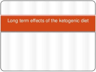 Long term effects of the ketogenic diet
 