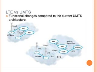 LTE VS UMTS 
 Functional changes compared to the current UMTS 
architecture 
