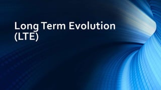 Long Term Evolution
(LTE)
 