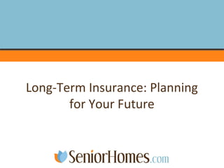 Long-Term Insurance: Planning
for Your Future
 