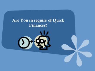 Are You in require of Quick
Finances?
 