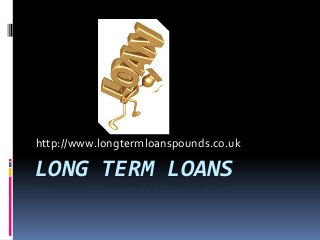 LONG TERM LOANS
http://www.longtermloanspounds.co.uk
 