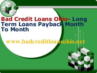 LOGO 
Bad Credit Loans Ohio- Long 
Term Loans Payback Month 
To Month 
www.badcreditloansohio.net 
 