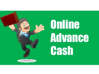 Online
Advance
Cash
 