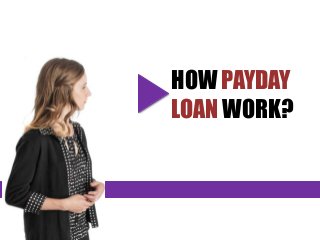 HOW PAYDAY
LOAN WORK?
 