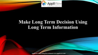 Make Long Term Decision Using
Long Term Information

Appliview-Innovating Recruitment www.appliview.com

 