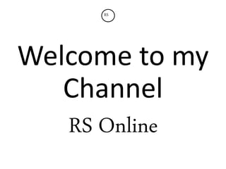 Welcome to my
Channel
RS Online
RS
 