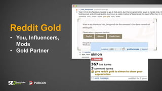 • You, Influencers,
Mods
• Gold Partner
Reddit Gold
 