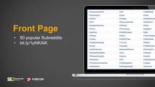 Front Page
• 50 popular Subreddits
• bit.ly/1pNKAiK
 