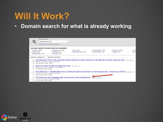 Will It Work? 
• Domain search for what is already working 
 