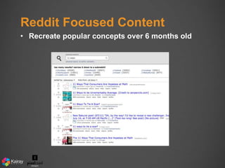 Reddit Focused Content 
• Recreate popular concepts over 6 months old 
 
