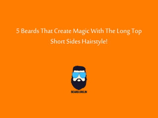 5 Beards That Create Magic With The LongTop
Short Sides Hairstyle!
 
