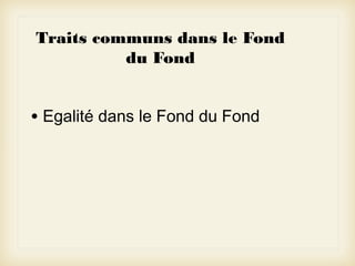 Traits communs dans le Fond
du Fond

• Egalité dans le Fond du Fond

 