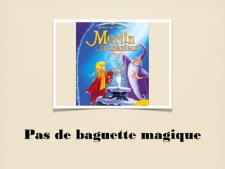 Pas de baguette magique

 