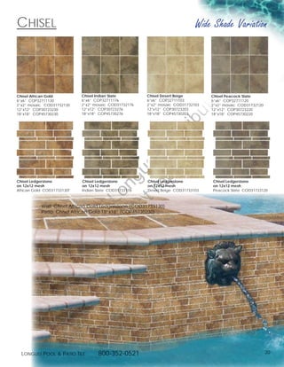 ChiseL                                                                       Wide Shade Variation




                                                                                  g
Chisel African Gold         Chisel Indian Slate        Chisel Desert Beige        Chisel Peacock Slate




                                                                             in
6”x6” COP32711130           6”x6” COP32711176          6”x6” COP32711103          6”x6” COP32711120
2”x2” mosaic COD31732130    2”x2” mosaic COD31732176   2”x2” mosaic COD31732103   2”x2” mosaic COD31732120




                                                                        ut
12”x12” COP30723230         12”x12” COP30723276        12”x12” COP30723203        12”x12” COP30723220
18”x18” COP45730230         18”x18” COP45730276        18”x18” COP45730203        18”x18” COP45730220




                                                 t rib
                                              rin ist
                                           ep D
                                        t r st
                                      no u ng

Chisel Ledgerstone          Chisel Ledgerstone         Chisel Ledgerstone         Chisel Ledgerstone
on 12x12 mesh               on 12x12 mesh              on 12x12 mesh              on 12x12 mesh
African Gold COD31733130T   Indian Slate COD31733176   Desert Beige COD31733103   Peacock Slate COD31733120
                                   D Lo



           Wall: Chisel African Gold Ledgerstone (COD31733130)
           Patio: Chisel African Gold 18”x18” (COP45730230)
                            of
                                    o
                     ty
                  er
           op
     Pr




  Longust PooL  Patio tiLe        800-352-0521                                                              20
 