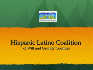 Hispanic Latino Coalition
    of Will and Grundy Counties
 