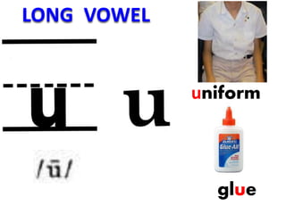 uniform
glue
LONG VOWEL