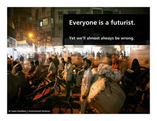 Everyone is a futurist.

                                            Yet we’ll almost always be wrong.




@ Taylor Davidson | Unstructured Ventures
 