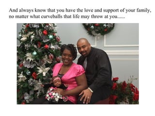 And always know that you have the love and support of your family,
no matter what curveballs that life may throw at you......
 