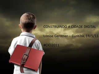CONSTRUINDO A CIDADE DIGITAL

Lonise Gerstner – Curitiba, 18/5/11

#CICI2011
 