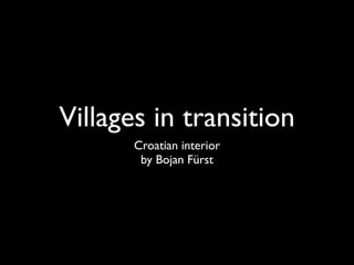 Villages in transition
      Croatian interior
       by Bojan Fürst