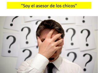 "Soy	
  el	
  asesor	
  de	
  los	
  chicos"	
  
 