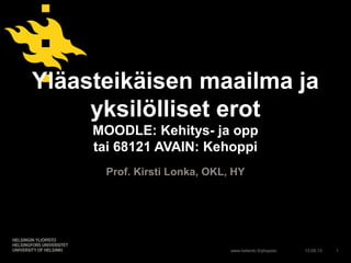 www.helsinki.fi/yliopisto
Yläasteikäisen maailma ja
yksilölliset erot
MOODLE: Kehitys- ja opp
tai 68121 AVAIN: Kehoppi
Prof. Kirsti Lonka, OKL, HY
13.09.13 1
 