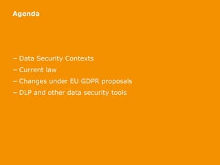 − Data Security Contexts
− Current law
− Changes under EU GDPR proposals
− DLP and other data security tools
Agenda
 