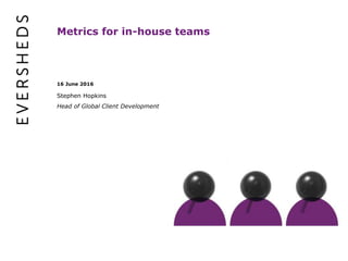 Metrics for in-house teams
16 June 2016
Stephen Hopkins
Head of Global Client Development
 