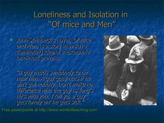 Loneliness and Isolation in  “Of mice and Men” ,[object Object],[object Object],Free powerpoints at  http://www.worldofteaching.com 