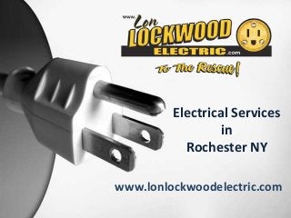 www.lonlockwoodelectric.com
Electrical Services
in
Rochester NY
 