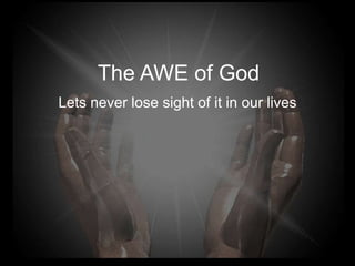 The AWE of God
Lets never lose sight of it in our lives
 