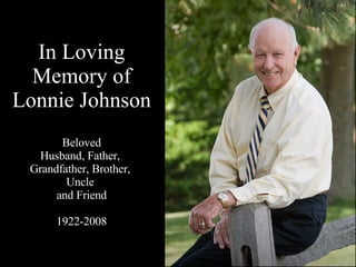 In Loving  Memory of  Lonnie Johnson Beloved Husband, Father,  Grandfather, Brother,  Uncle  and Friend 1922-2008 