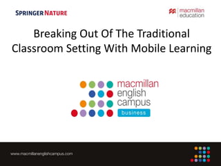 Breaking Out Of The Traditional
Classroom Setting With Mobile Learning
 