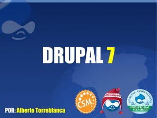 DRUPAL 7
POR: Alberto Torreblanca
 