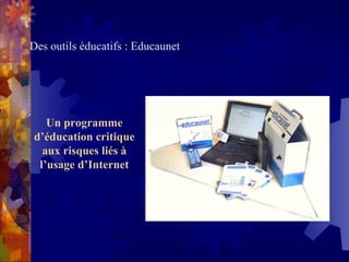 Des outils éducatifs : Educaunet Un programme d’éducation critique aux risques liés à l’usage d’Internet 