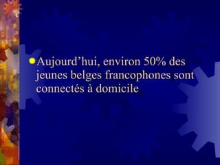 Aujourd’hui, environ 50% des jeunes belges francophones sont connectés  à domicile 