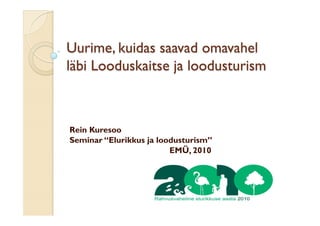 Rein Kuresoo
Seminar “Elurikkus ja loodusturism”
                         EMÜ, 2010
 