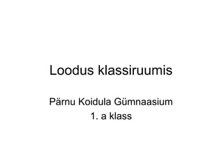 Loodus klassiruumis

Pärnu Koidula Gümnaasium
        1. a klass
 