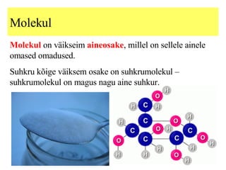 Molekul Molekul  on väikseim  aineosake , millel on sellele ainele omased omadused. Suhkru kõige väiksem osake on suhkrumolekul – suhkrumolekul on magus nagu aine suhkur. 