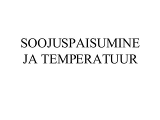 SOOJUSPAISUMINE JA TEMPERATUUR 