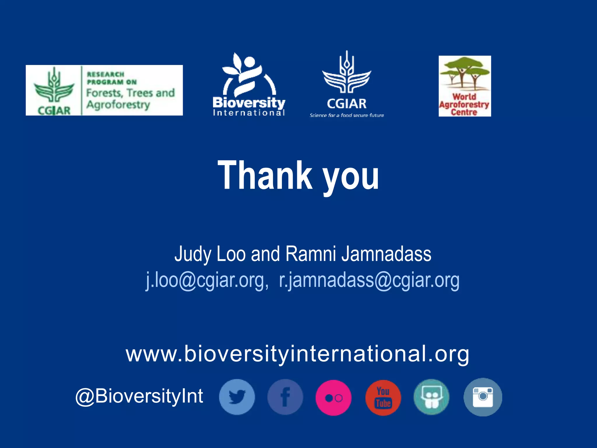 www.bioversityinternational.org
Thank you
@BioversityInt
Judy Loo and Ramni Jamnadass
j.loo@cgiar.org, r.jamnadass@cgiar.org
 